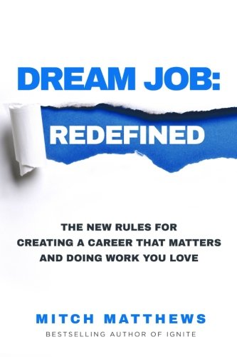 Dream Job: Redefined: The New Rules for Creating a Career That Matters and Doing Work You Love