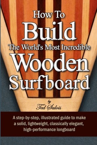How To Build The World's Most Incredible Wooden Surfboard