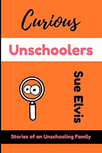 Curious Unschoolers: Stories of an Unschooling Family