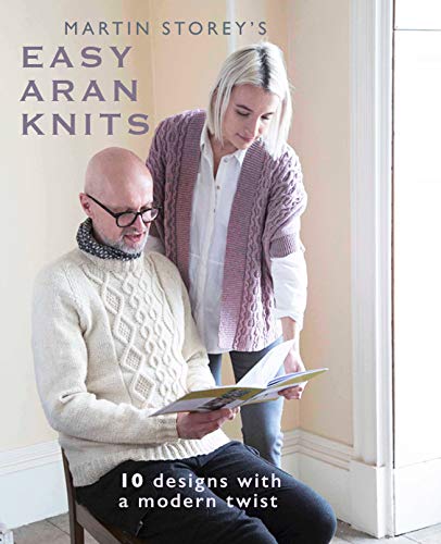 Martin Storey's Easy Aran Knits: 10 Designs with a Modern Twist