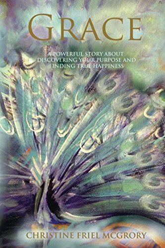 GRACE: A POWERFUL STORY ABOUT DISCOVERING YOUR LIFE’S PURPOSE AND TRUE HAPPINESS