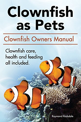Clown Fish as Pets. Clown Fish Owners Manual. Clown Fish care, advantages, health and feeding all included.