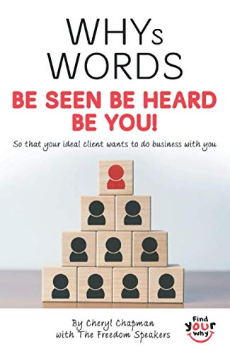 WHYS WORDS: Be Seen Be Heard Be You, So That Your Ideal Client Wants To Do Business With You