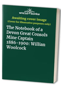 The Notebook of a Devon Great Consols Mine Captain 1886-1900 