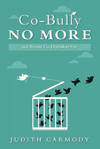 CO-BULLY No More: and become Co-Dependent Free