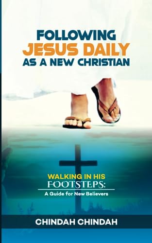 "Following Jesus Daily as a New Christian": Walking in His Footsteps: A Guide for New Believers