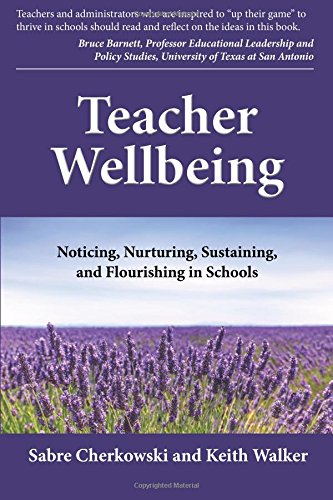 Teacher Wellbeing: Noticing, Nurturing, Sustaining, and Flourishing in Schools