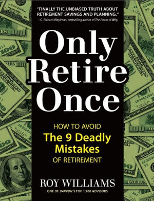 Only Retire Once: How to Avoid the 9 Deadly Mistakes of Retirement by Roy Williams (2014-05-15)