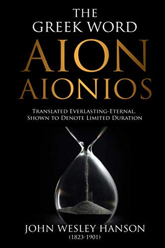 The Greek Word Aion-Aionios: Translated Everlasting-Eternal, Shown to Denote Limited Duration