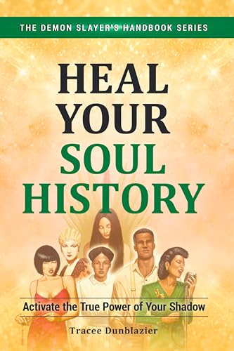 Heal Your Soul History: Activate the True Power of Your Shadow--The Demon Slayer's Handbook Series, Vol.2