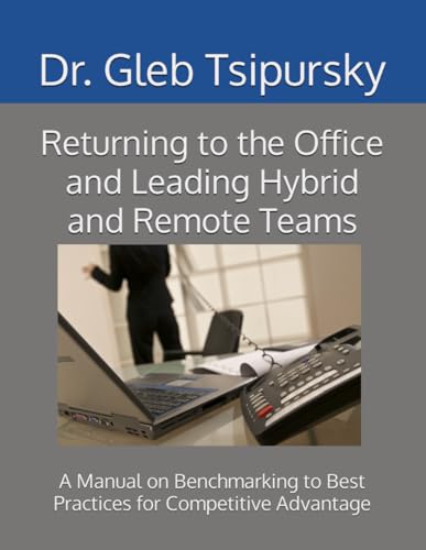 Returning to the Office and Leading Hybrid and Remote Teams: A Manual on Benchmarking to Best Practices for Competitive Advantage