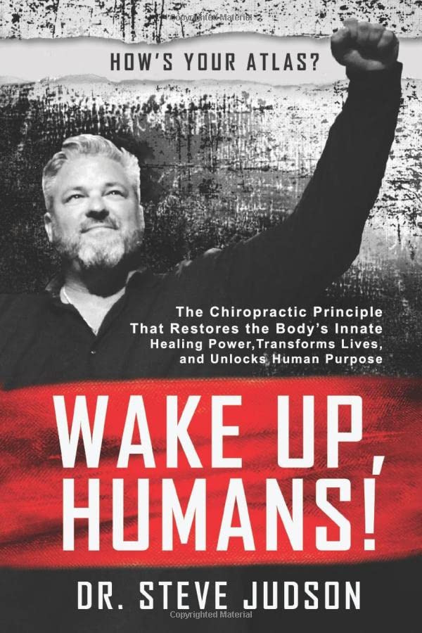 WAKE UP, HUMANS!: CHIROPRACTIC PRINCIPLE THAT RESTORES BODY'S INNATE HEALING POWER, TRANSFORMS LIVES, AND UNLOCKS HUMAN PURPOSE