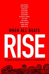 When All Boats Rise: 12 Coaches on Service as the Heart of a Thriving Practice 