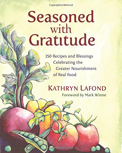 Seasoned with Gratitude: 250 Recipes and Blessings Celebrating the Greater Nourishment of Food