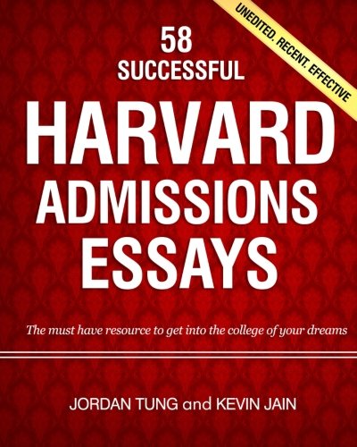58 Successful Harvard Admissions Essays: The Must Have Resource to Get into the College of Your Dreams. Unedited, Recent, Effective.
