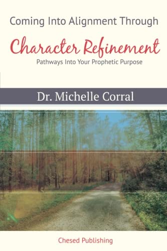 Coming Into Alignment Through Character Refinement: Pathways Into Your Prophetic Purpose
