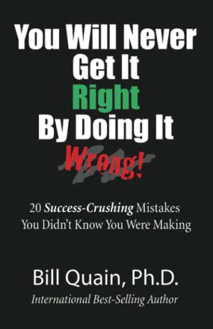 You Will Never Get It Right By Doing It Wrong!