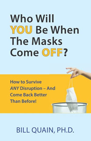Who Will You Be When The Masks Come Off How to Survive Any Disruption  And Come Back Better Than Before