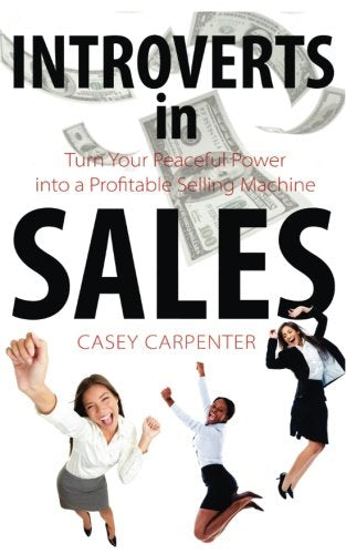 Introverts in Sales: Turn Your Peaceful Power into a Profitable Selling Machine: A communication survival guide for introverts who sell. Discover how ... being a shy introvert...and how you can, too!