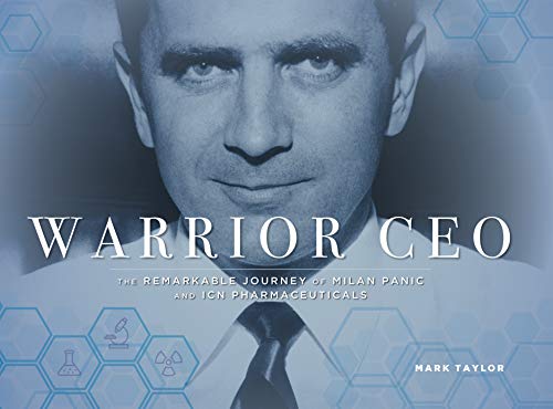 Warrior CEO: The Remarkable Journey of Milan Panic and ICN Pharmaceuticals