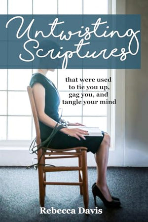 Untwisting Scriptures: that were used to tie you up, gag you, and tangle your mind