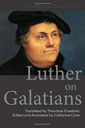 Luther on Galatians: Edited and Annotated by Catherine Cone (The Exegetica Classics Series)