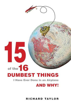 15 Of The 16 Dumbest Things I Have Ever Done In an Airplane and Why!