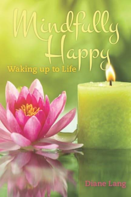 Mindfully Happy: Waking up to Life