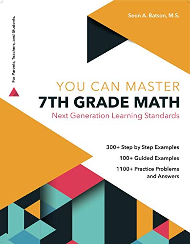 7th Grade Math Workbook. Next Generation Learning Standards. (YOU CAN MASTER SERIES). Simple Notes; Step by Step Examples; Guided Examples; and Practice Problems including the Answers.