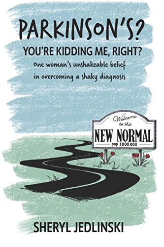 Parkinson's? You're Kidding Me, Right? : One Woman's Unshakeable Belief in Overcoming a Shaky Diagnosis!