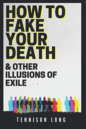 How to Fake Your Death (& Other Illusions of Exile)