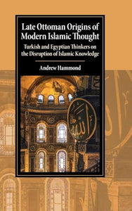 Late Ottoman Origins of Modern Islamic Thought 