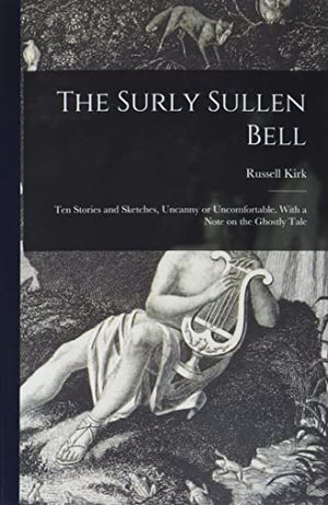 The Surly Sullen Bell; Ten Stories and Sketches, Uncanny or Uncomfortable. With a Note on the Ghostly Tale
