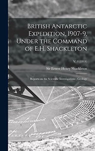 British Antarctic Expedition, 1907-9, Under the Command of E.H. Shackleton 