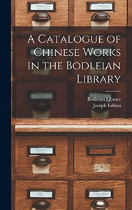 A Catalogue of Chinese Works in the Bodleian Library 