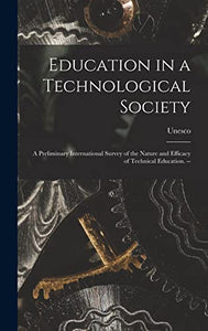 Education in a Technological Society; a Preliminary International Survey of the Nature and Efficacy of Technical Education. -- 