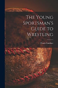 The Young Sportsman's Guide to Wrestling 