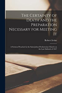 The Certainty of Death and the Preparation Necessary for Meeting It [microform] 