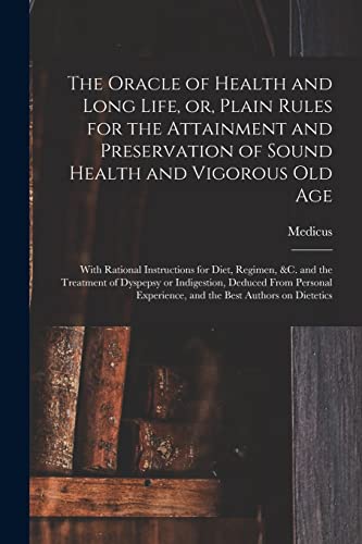 The Oracle of Health and Long Life, or, Plain Rules for the Attainment and Preservation of Sound Health and Vigorous Old Age