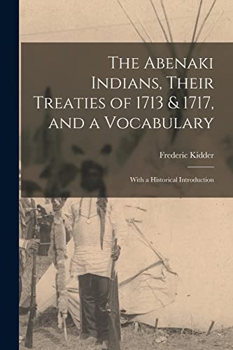The Abenaki Indians, Their Treaties of 1713 & 1717, and a Vocabulary [microform]