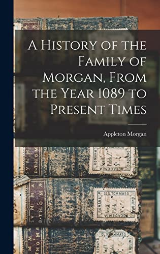 A History of the Family of Morgan, From the Year 1089 to Present Times