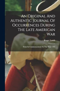 An Original And Authentic Journal Of Occurrences During The Late American War 