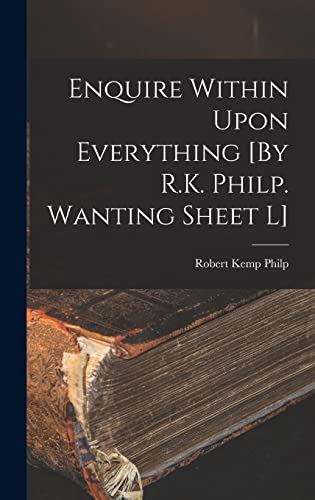 Enquire Within Upon Everything [By R.K. Philp. Wanting Sheet L]