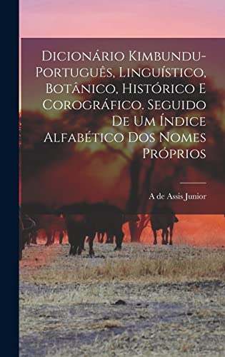 Dicionario kimbundu-portugues, linguistico, botanico, historico e corografico. Seguido de um indice alfabetico dos nomes proprios