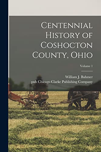 Centennial History of Coshocton County, Ohio; Volume 1