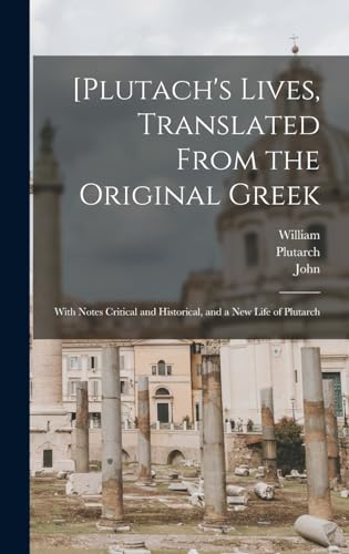 [Plutach's Lives, Translated From the Original Greek; With Notes Critical and Historical, and a New Life of Plutarch