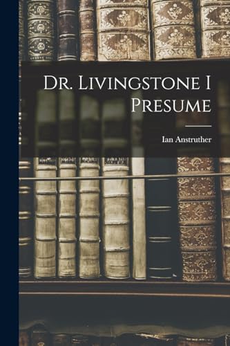 Dr. Livingstone I Presume