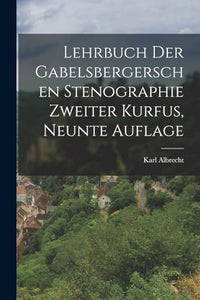 Lehrbuch der Gabelsbergerschen Stenographie zweiter Kurfus, neunte Auflage 