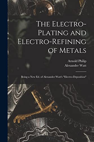 The Electro-Plating and Electro-Refining of Metals