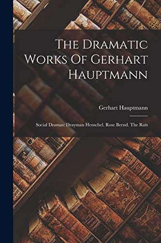 The Dramatic Works Of Gerhart Hauptmann